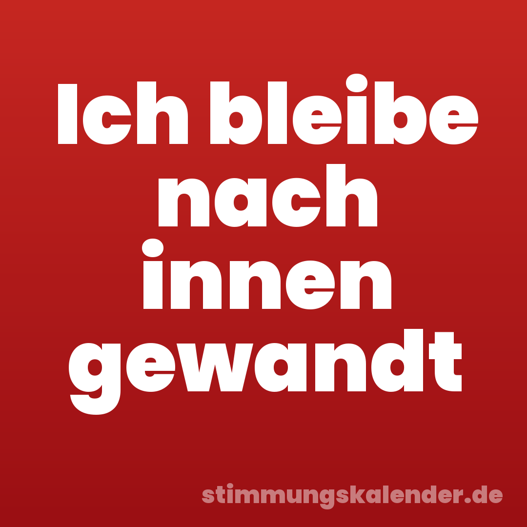 Ich bleibe nach innen gewandt