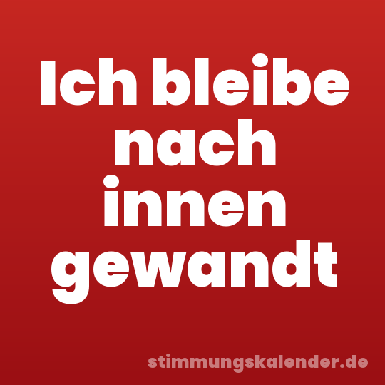 Ich bleibe nach innen gewandt