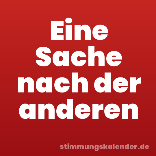 Eine Sache nach der anderen