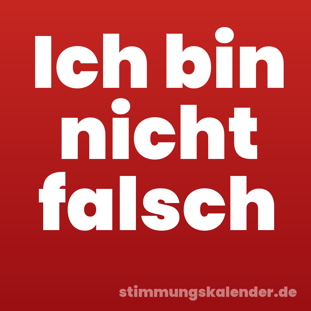 Ich bin nicht falsch