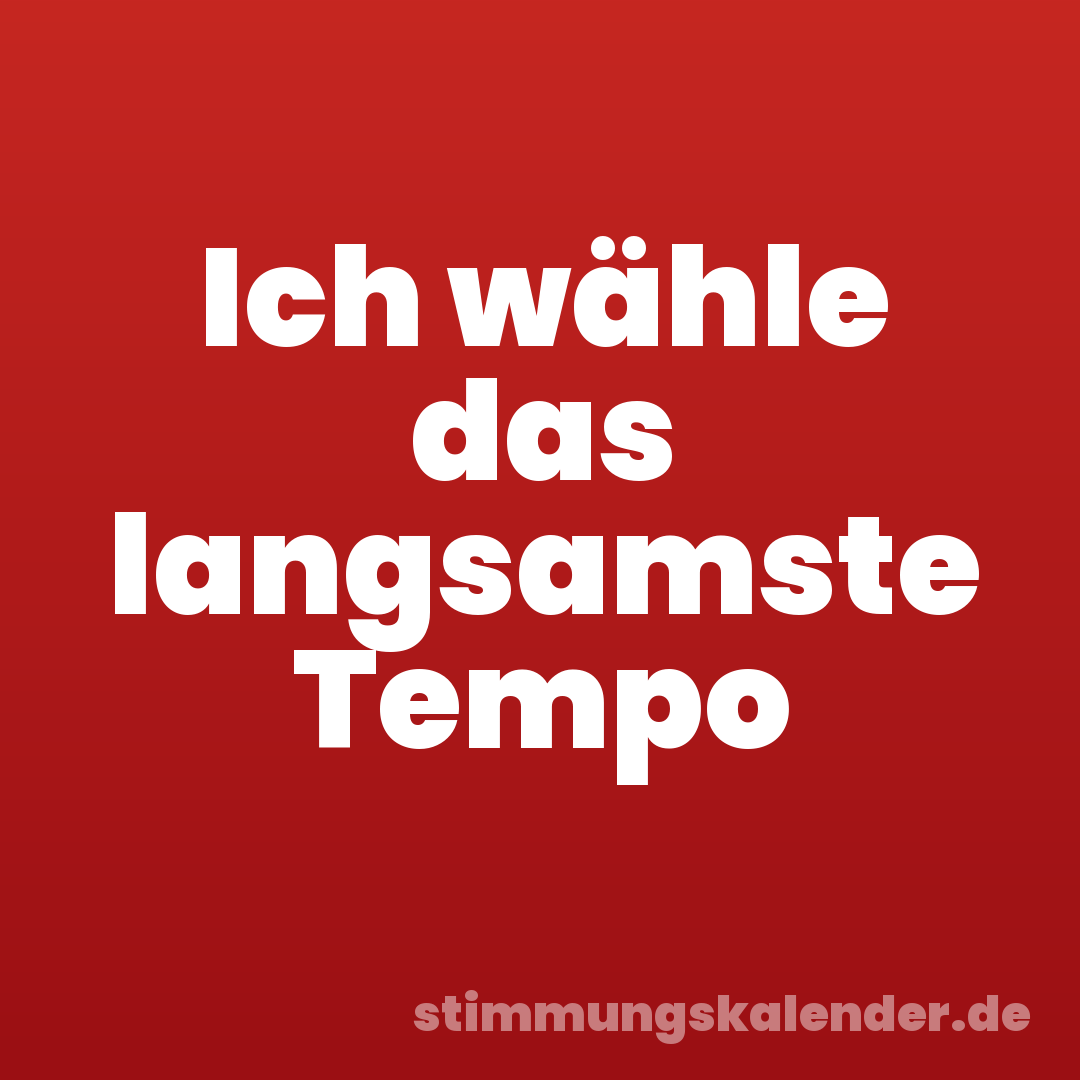 Ich wähle das langsamste Tempo