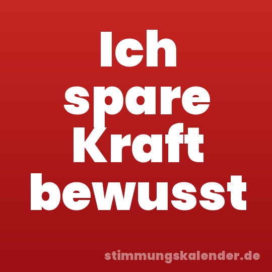 Ich spare Kraft bewusst
