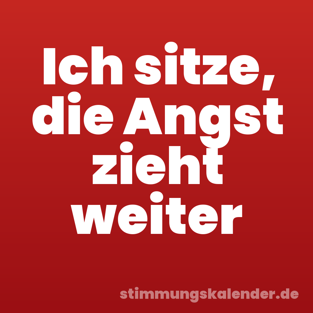 Ich sitze, die Angst zieht weiter