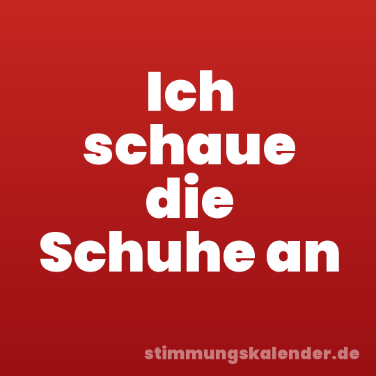 Ich schaue die Schuhe an
