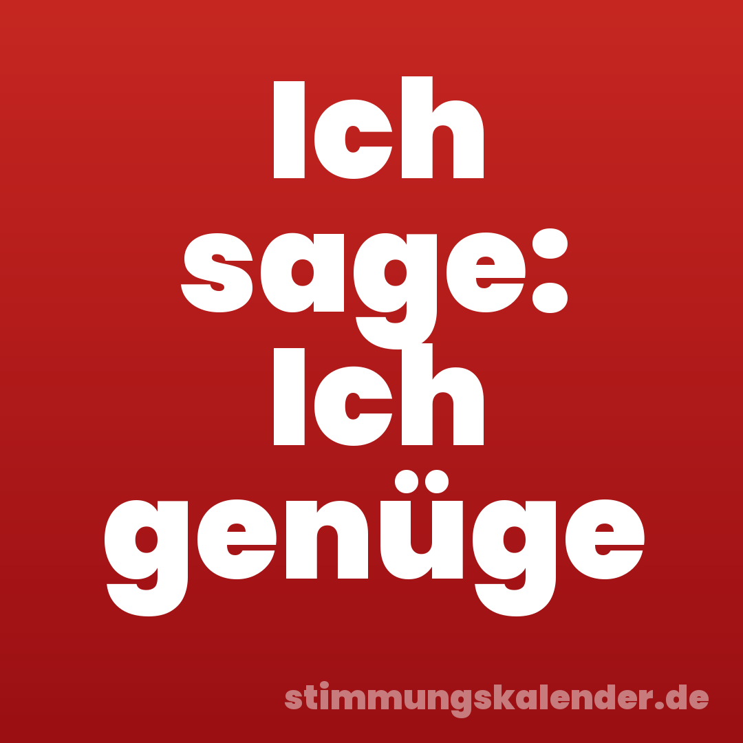Ich sage: Ich genüge