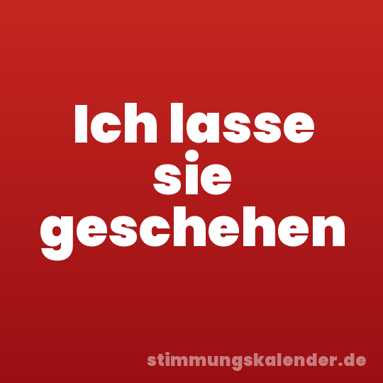 Ich lasse sie geschehen