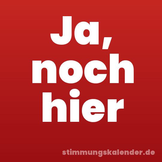 Ja, noch hier