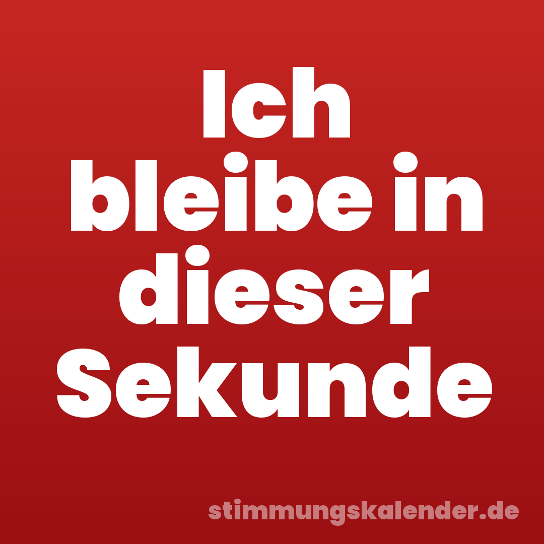Ich bleibe in dieser Sekunde