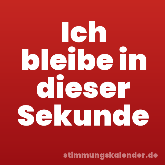 Ich bleibe in dieser Sekunde