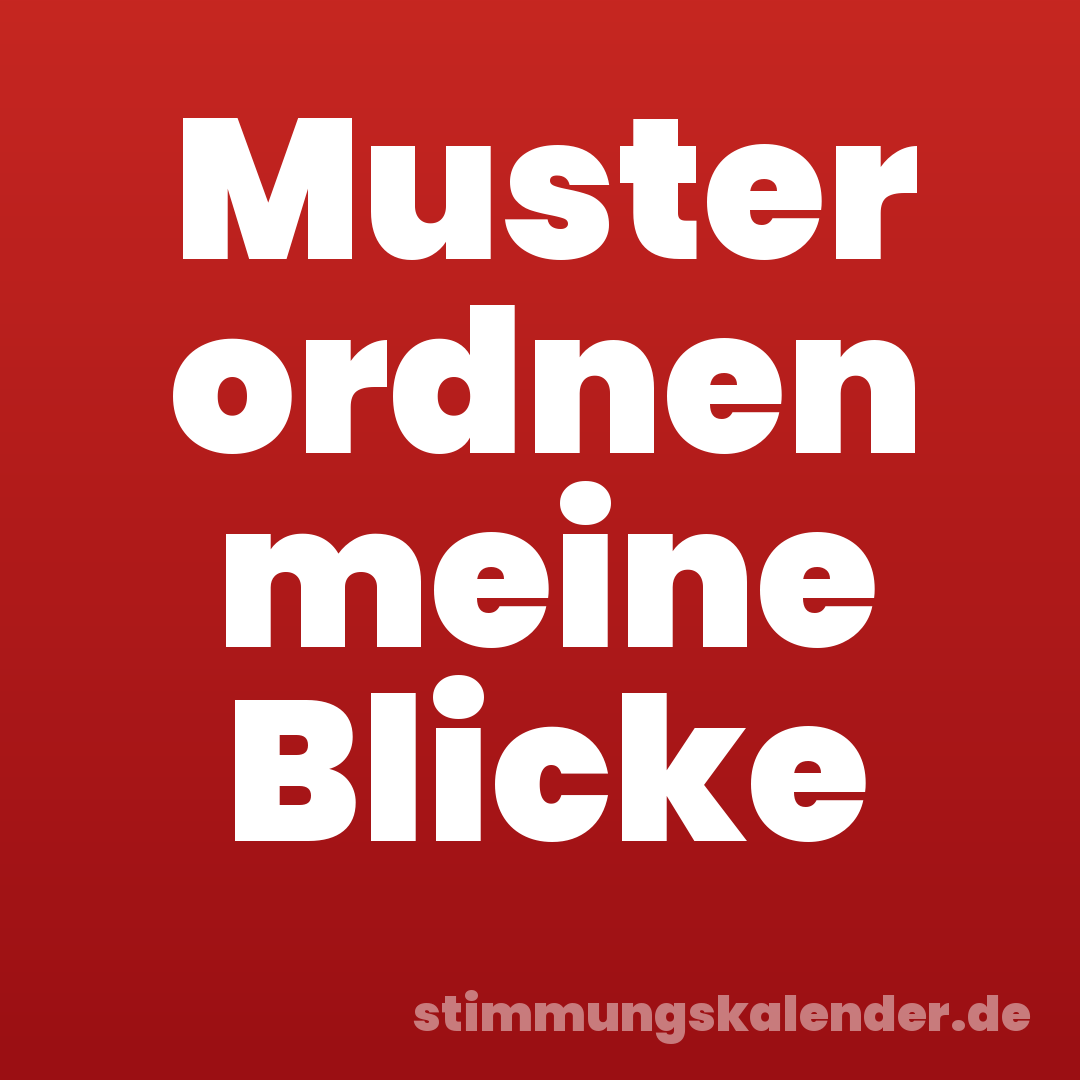 Muster ordnen meine Blicke