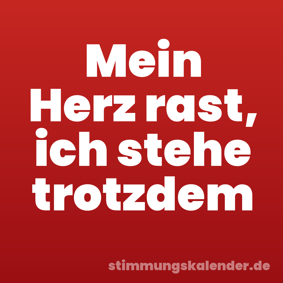 Mein Herz rast, ich stehe trotzdem