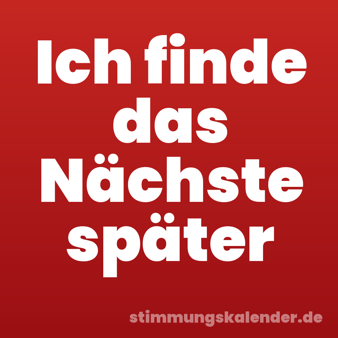 Ich finde das Nächste später
