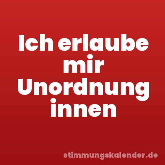 Ich erlaube mir Unordnung innen