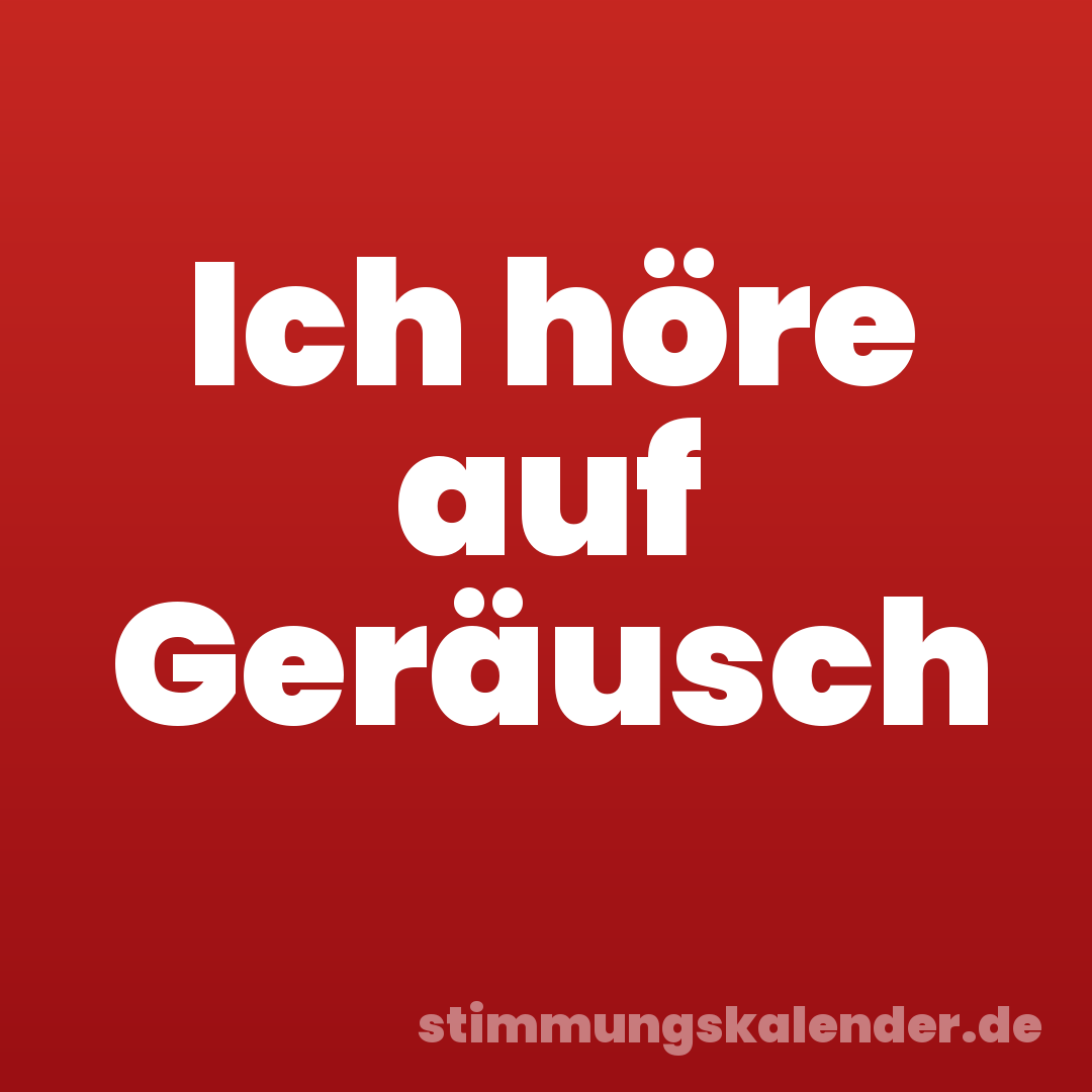 Ich höre auf Geräusch