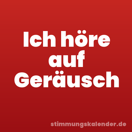 Ich höre auf Geräusch