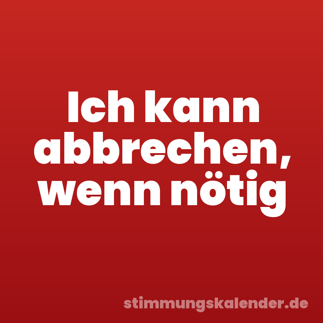 Ich kann abbrechen, wenn nötig