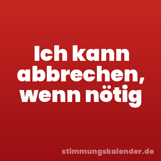 Ich kann abbrechen, wenn nötig