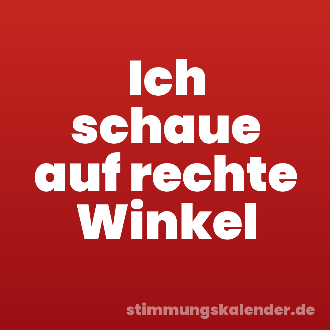 Ich schaue auf rechte Winkel
