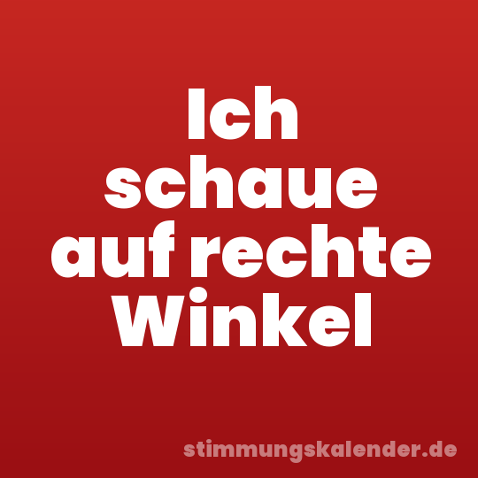 Ich schaue auf rechte Winkel