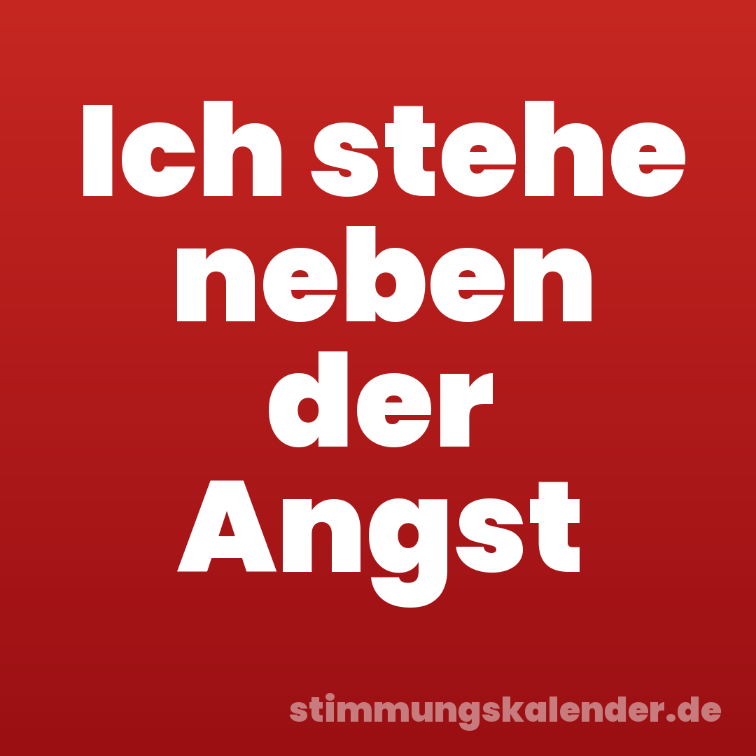 Ich stehe neben der Angst