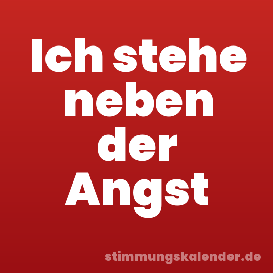 Ich stehe neben der Angst