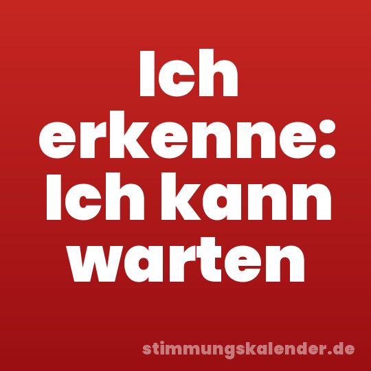 Ich erkenne: Ich kann warten