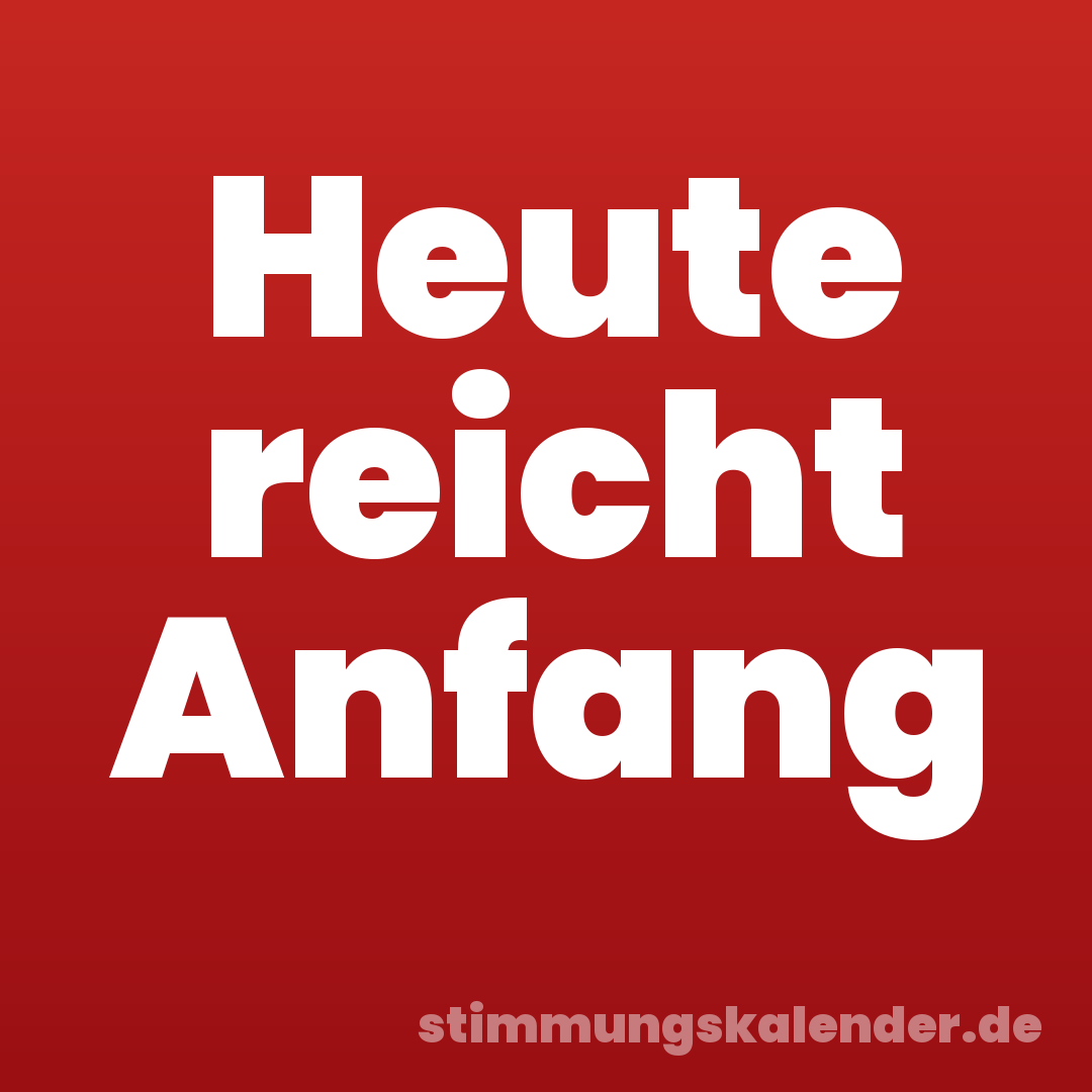 Heute reicht Anfang