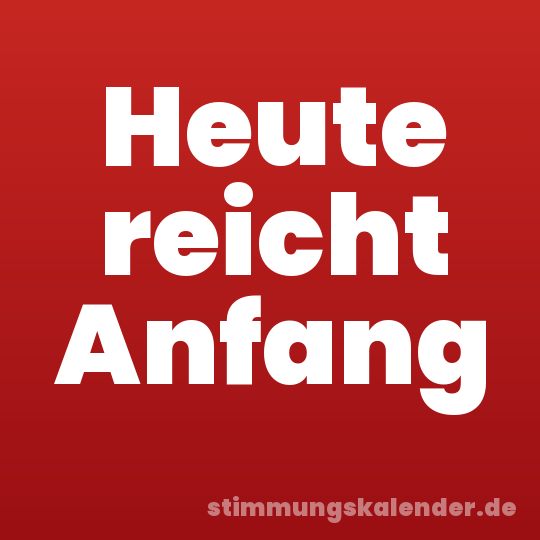 Heute reicht Anfang