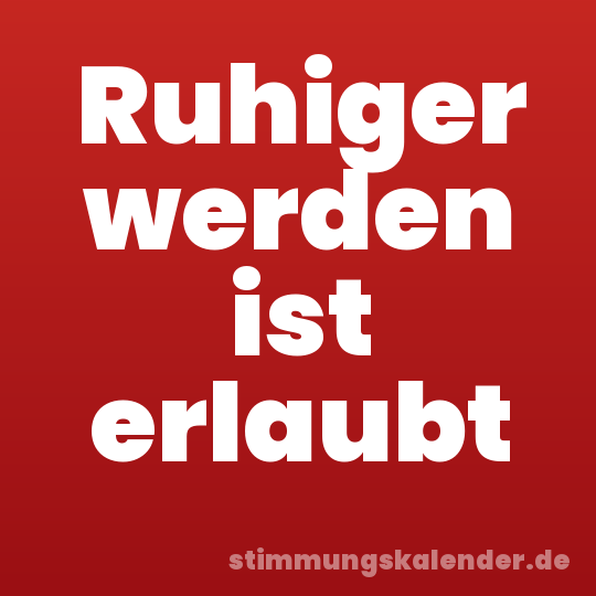 Ruhiger werden ist erlaubt