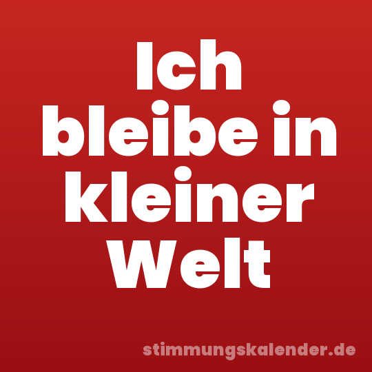 Ich bleibe in kleiner Welt
