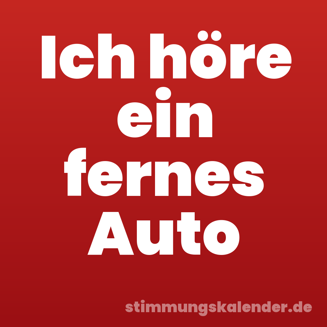 Ich höre ein fernes Auto
