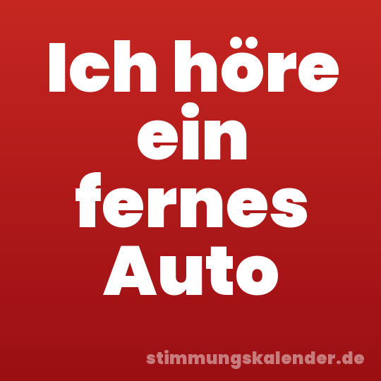 Ich höre ein fernes Auto