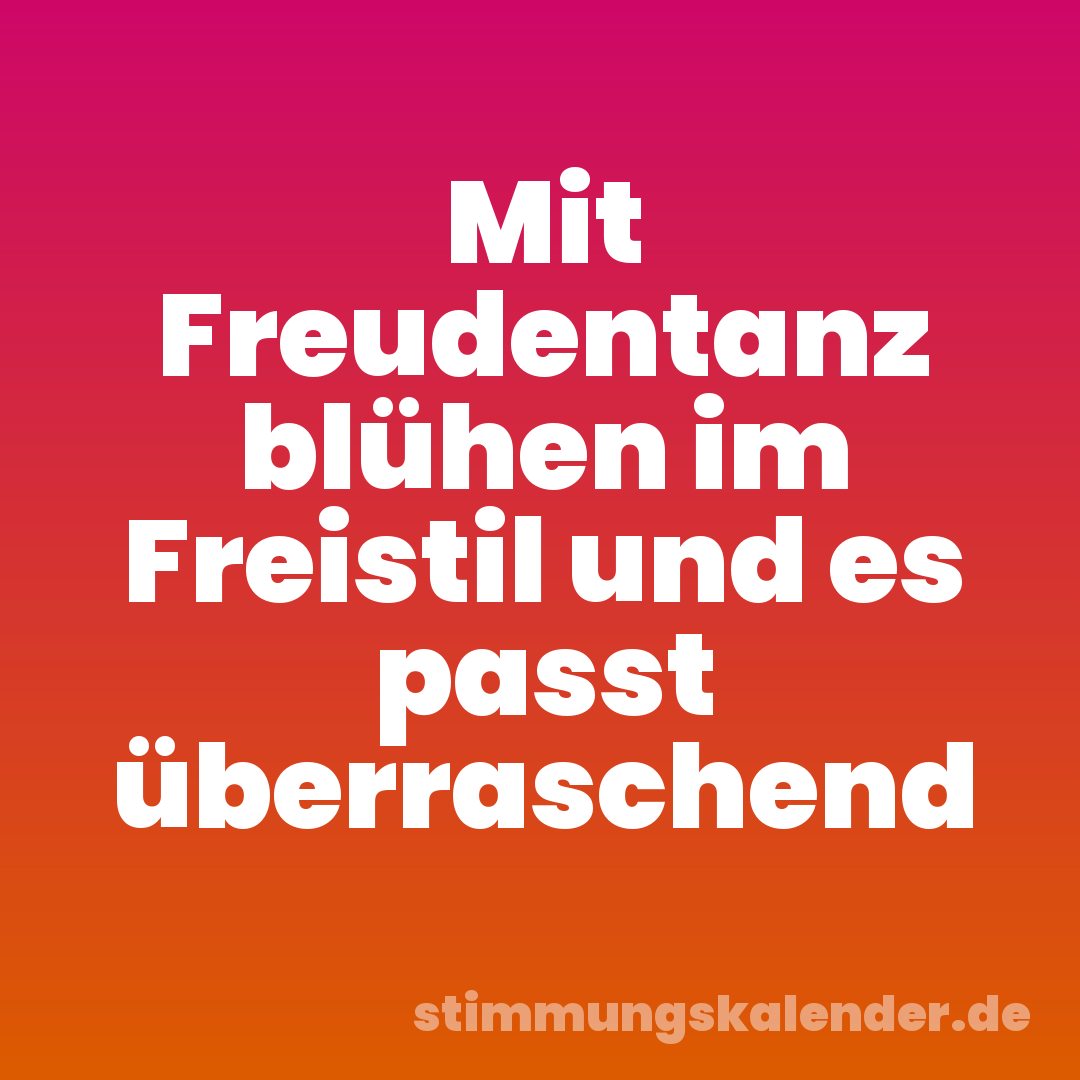 Mit Freudentanz blühen im Freistil und es passt überraschend