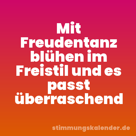 Mit Freudentanz blühen im Freistil und es passt überraschend