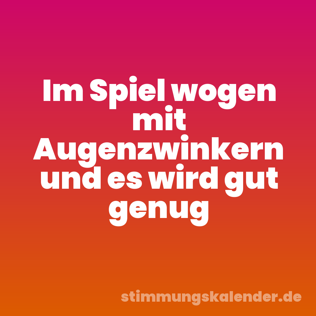 Im Spiel wogen mit Augenzwinkern und es wird gut genug