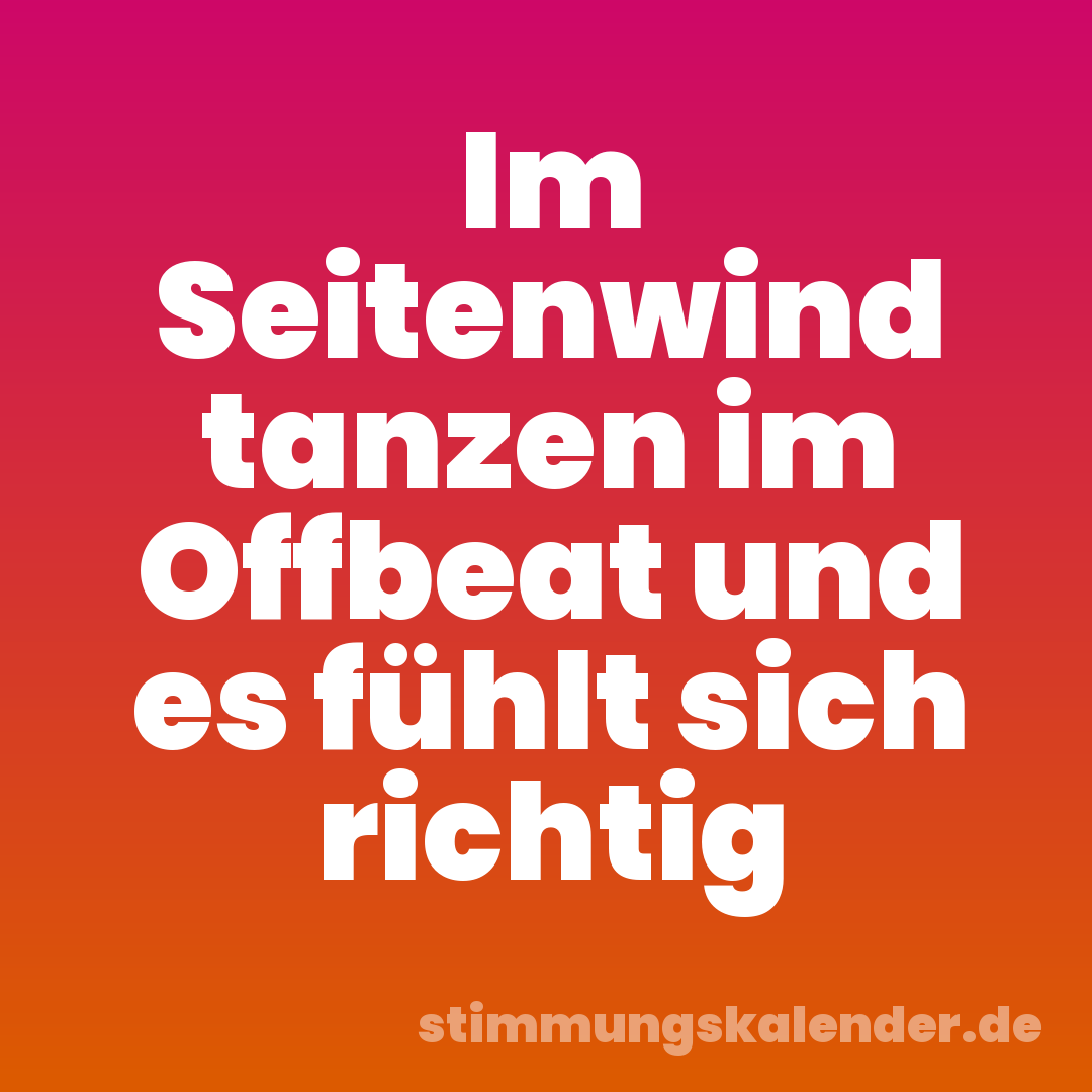 Im Seitenwind tanzen im Offbeat und es fühlt sich richtig