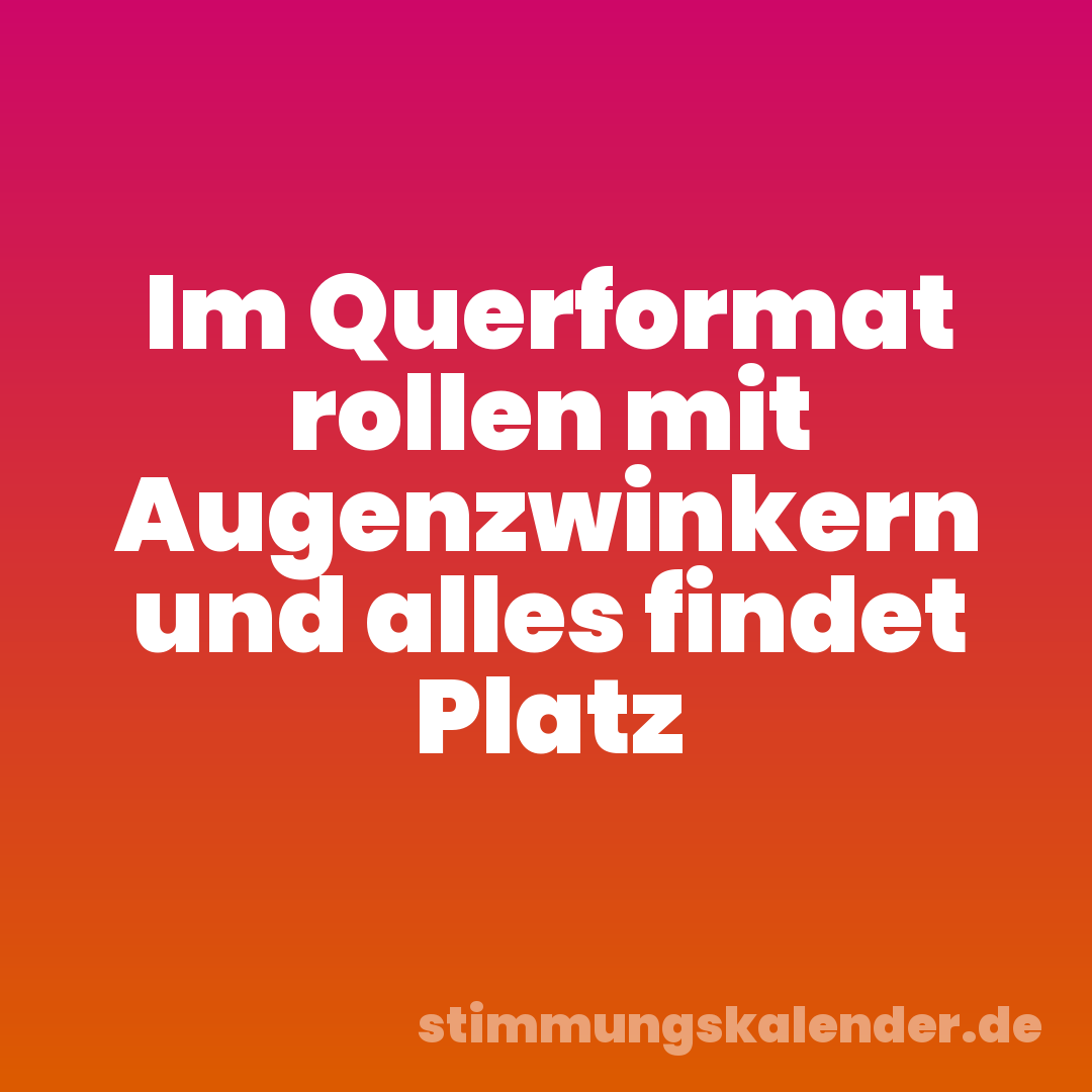 Im Querformat rollen mit Augenzwinkern und alles findet Platz