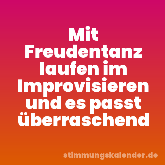 Mit Freudentanz laufen im Improvisieren und es passt überraschend