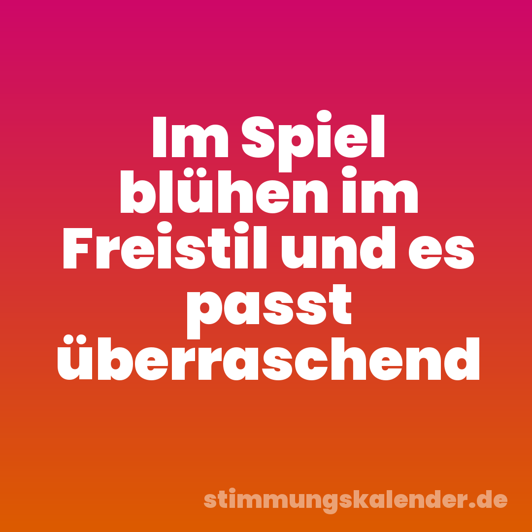 Im Spiel blühen im Freistil und es passt überraschend