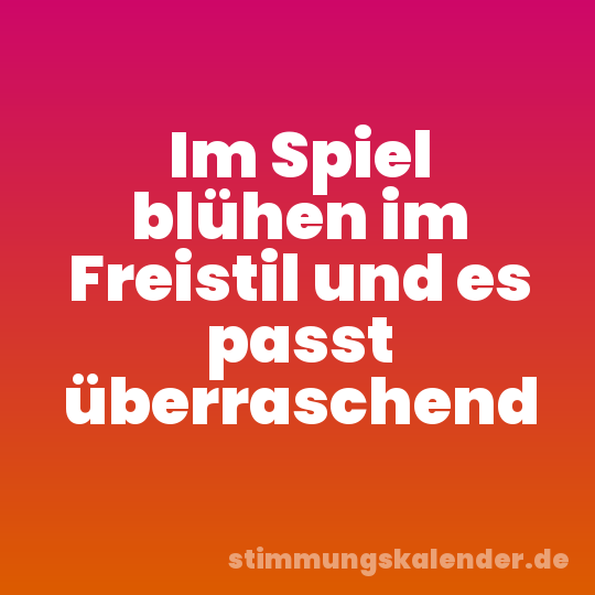 Im Spiel blühen im Freistil und es passt überraschend