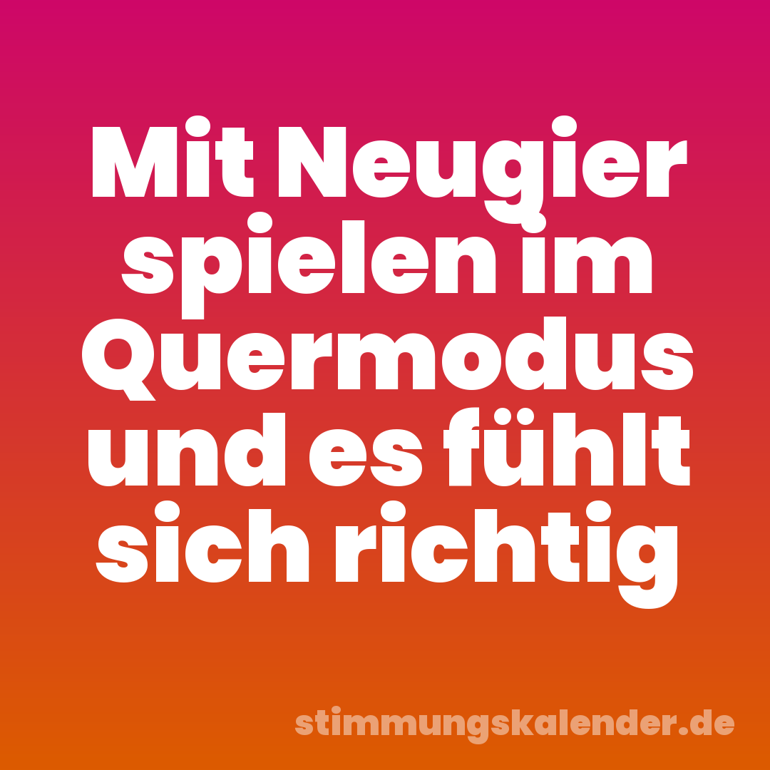Mit Neugier spielen im Quermodus und es fühlt sich richtig