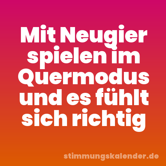 Mit Neugier spielen im Quermodus und es fühlt sich richtig