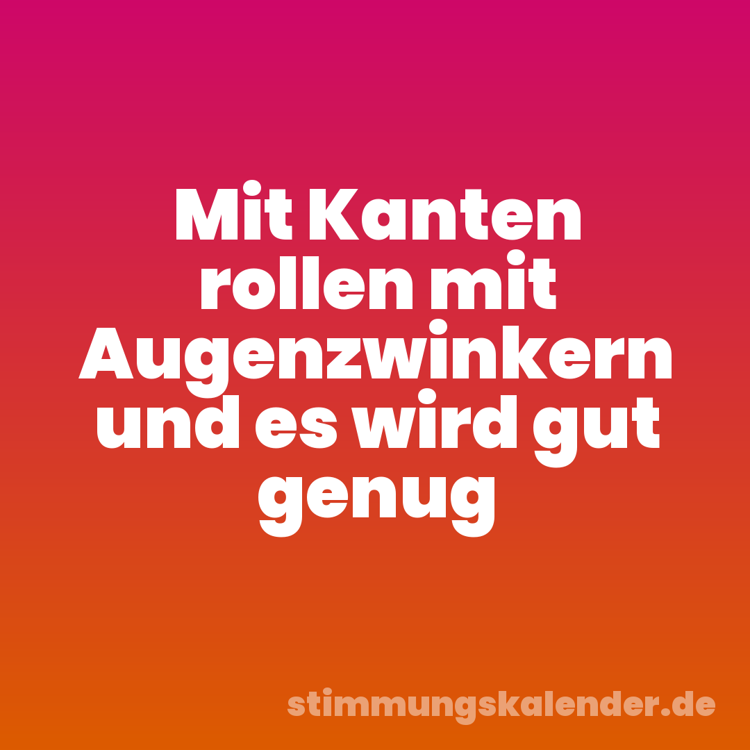 Mit Kanten rollen mit Augenzwinkern und es wird gut genug