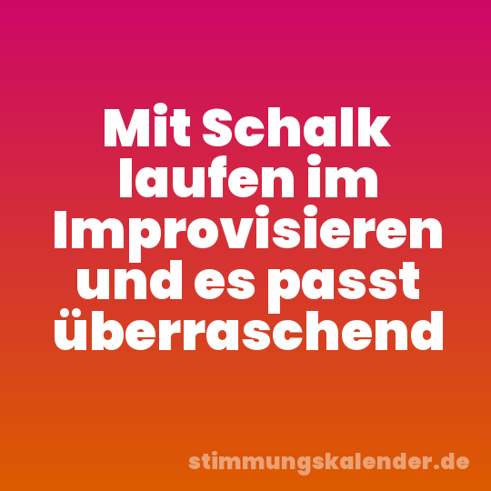 Mit Schalk laufen im Improvisieren und es passt überraschend