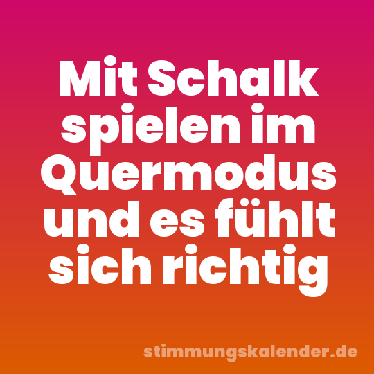 Mit Schalk spielen im Quermodus und es fühlt sich richtig
