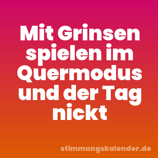 Mit Grinsen spielen im Quermodus und der Tag nickt