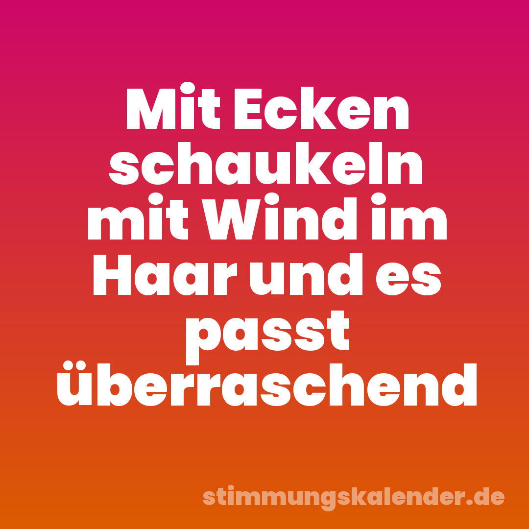 Mit Ecken schaukeln mit Wind im Haar und es passt überraschend