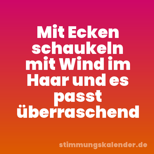 Mit Ecken schaukeln mit Wind im Haar und es passt überraschend