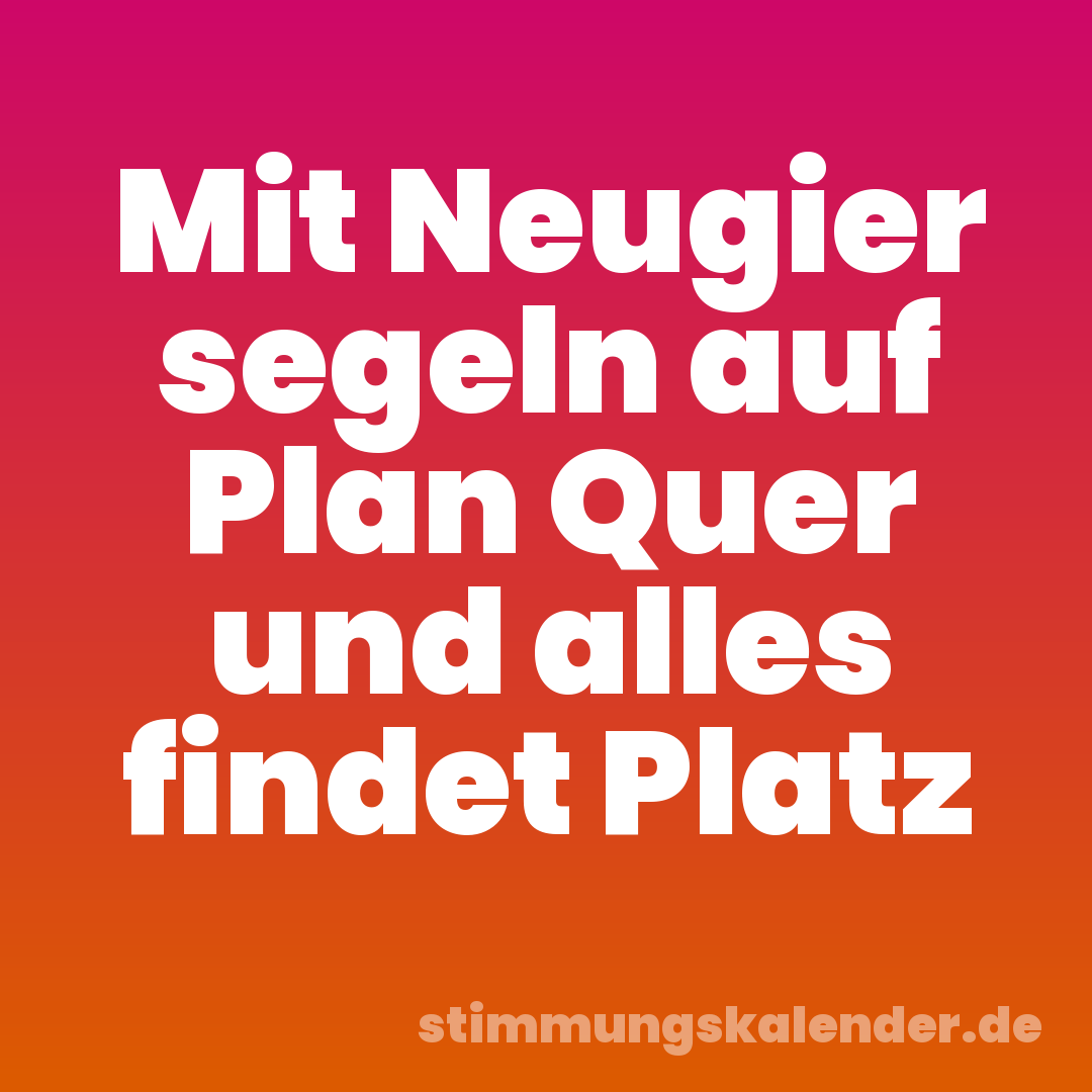 Mit Neugier segeln auf Plan Quer und alles findet Platz