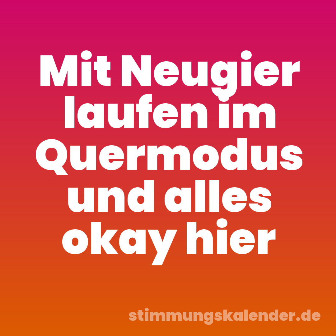 Mit Neugier laufen im Quermodus und alles okay hier